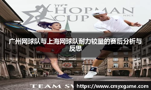 广州网球队与上海网球队耐力较量的赛后分析与反思